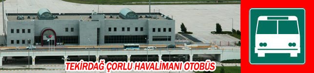 Tekirdağ Çorlu havalimanı otobüs dolmuş